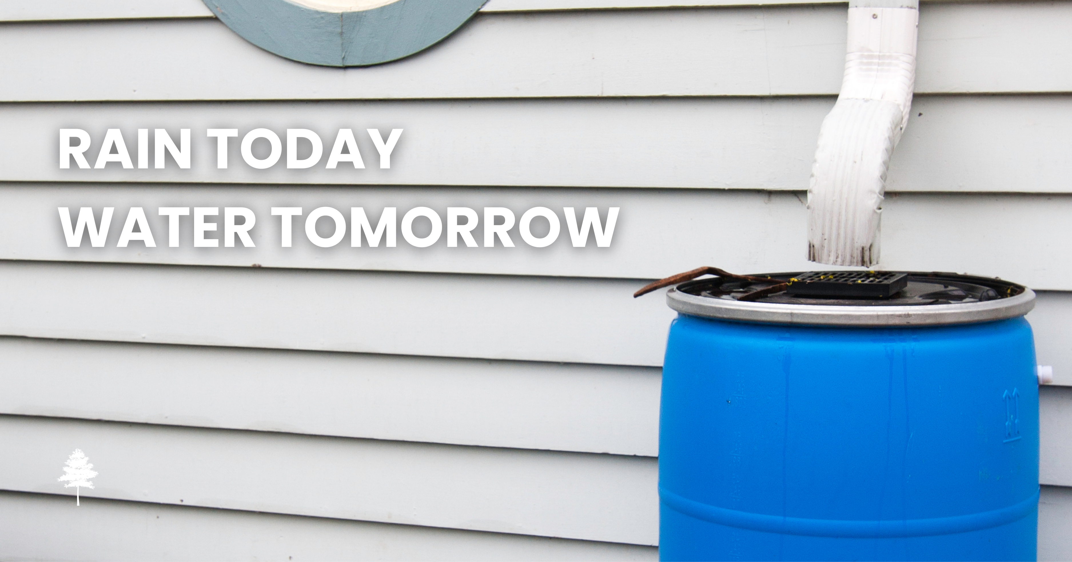 Rain Today Water Tomorrow over an image of a blue rain barrel attached to a white house's gutter