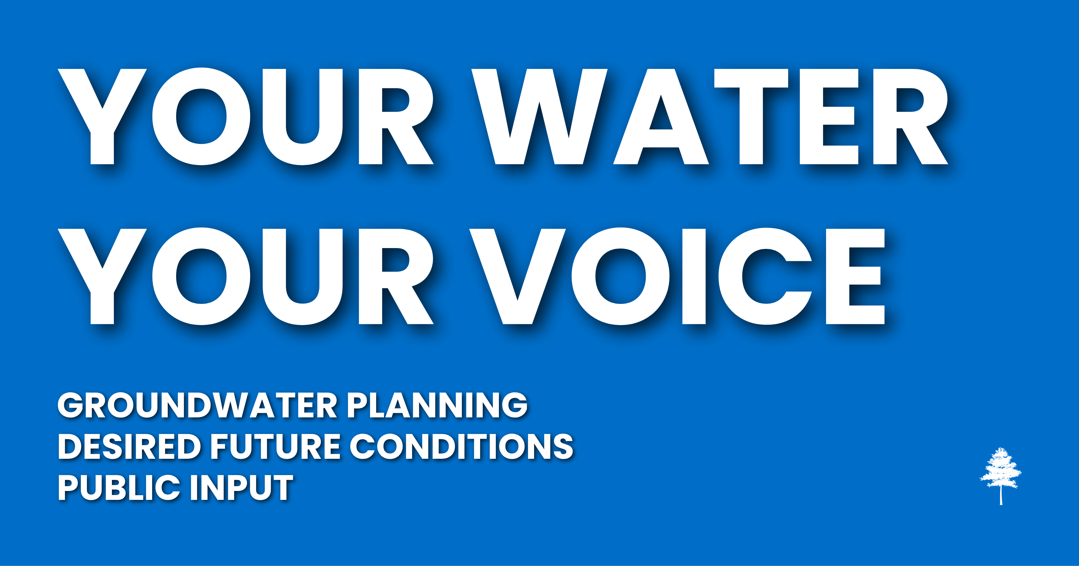Blue graphic reading “Your Water, Your Voice” with groundwater planning public input text.